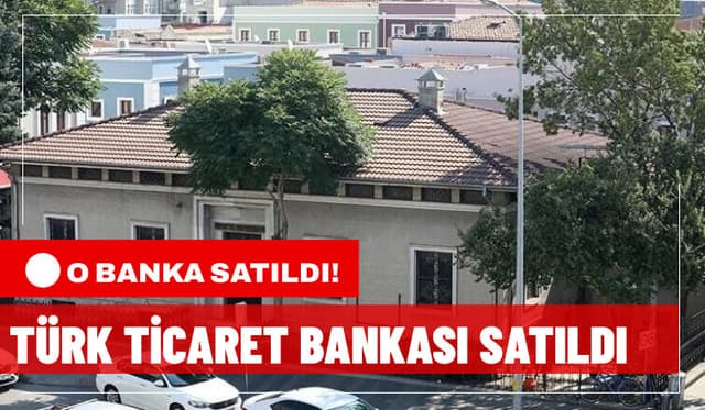 110 Yıl Önce Sakarya'da Kurulan Türk Ticaret Bankası Satıldı