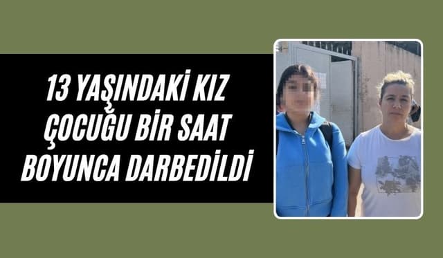 13 Yaşındaki Kız Çocuğu Bir Saat Boyunca Darbedildi