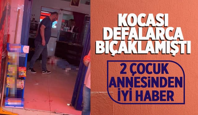 Eşinin Defalarca Bıçakladığı Kadın Hayati Tehlikeyi Atlattı