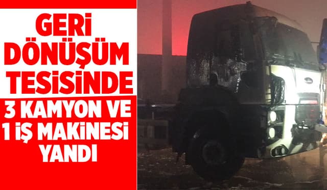 Yangında 3 kamyon ve 1 iş makinesi de yandı