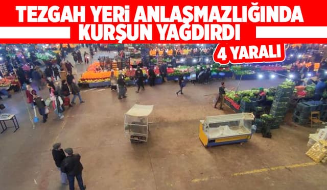 Tezgah yeri anlaşmazlığında 4 kişiyi vurdu