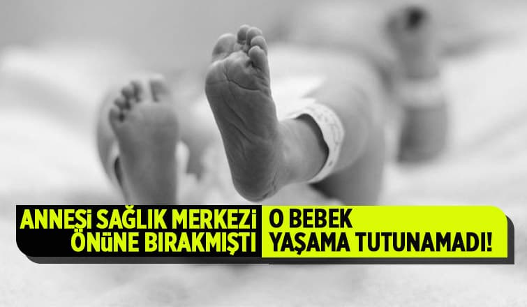 Annesi Sağlık Merkezinin Önüne bırakmıştı; O Bebek Öldü
