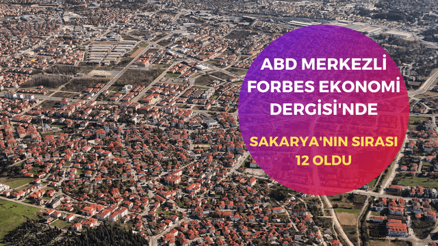 ABD Merkezli Forbes Ekonomi Dergisi'nde Sakarya'nın Sırası 12 Oldu