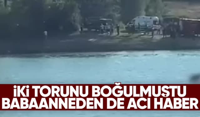 İki kız kardeş boğulmuştu; Babaanneleri de hayatını kaybetti