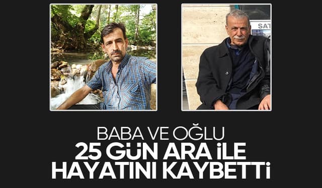 Baba ve oğlu 25 gün ara ile hayatını kaybetti