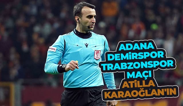 Adana Demirspor - Trabzonspor Maçını Atilla Karaoğlan Yönetecek