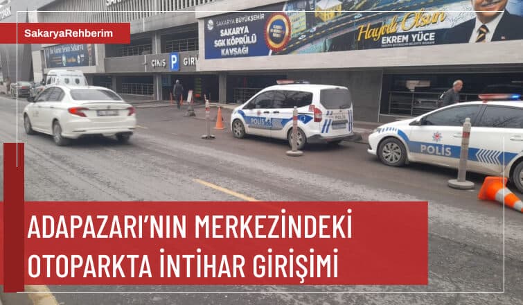 Adapazarı’nın merkezindeki otoparkta intihar girişimi