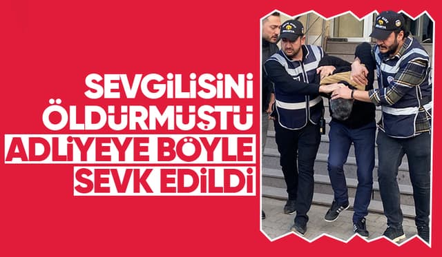 Eski sevgilisini sokak ortasında öldürmüştü adliyeye sevk edildi