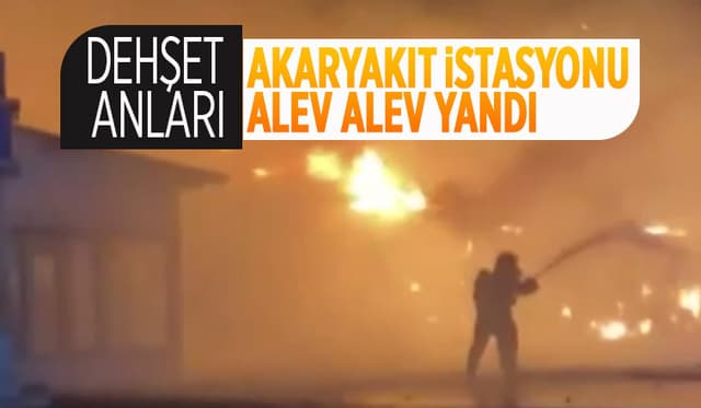 Akaryakıt istasyonu alev alev yandı