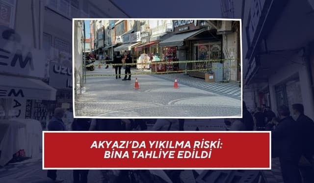 Akyazı'da Yıkılma Riskli Bina Tahliye Edildi
