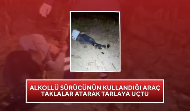 Alkollü Sürücünün Kontrolünü Kaybettiği Araç Taklalar Atarak Tarlaya Uçtu