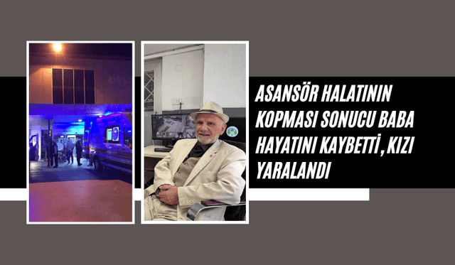 Asansör Halatının Kopması Sonucu Baba Hayatını Kaybetti, Kızı Yaralandı
