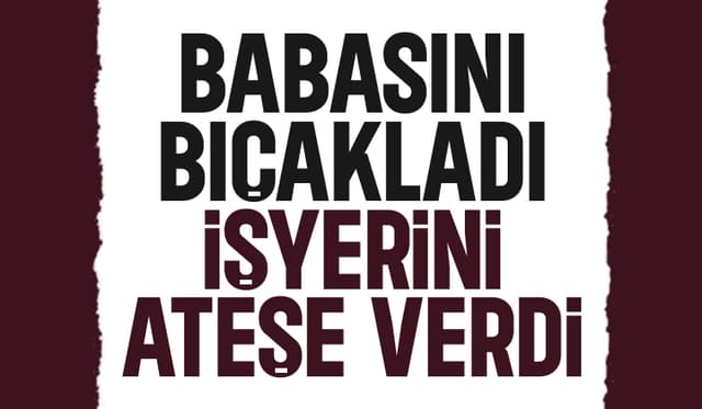 Evlat dehşeti; Babasını bıçakladı