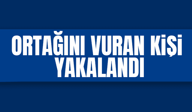 Ortağını caddede vurmuştu, yakalandı