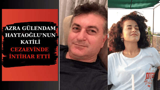 Azra Gülendam Haytaoğlu'nun Katili Cezaevinde İntihar Etti