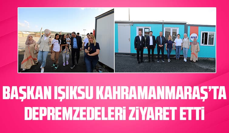 Başkan Işıksu Kahramanmaraş’ta