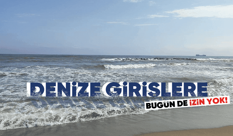 Denize girişler bugün de yasak