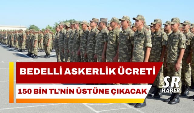 Bedelli askerlik ücreti 150 bin liranın üzerine çıkacak