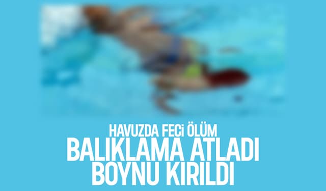 Balıklama atladığı havuzda boynu kırılıp öldü