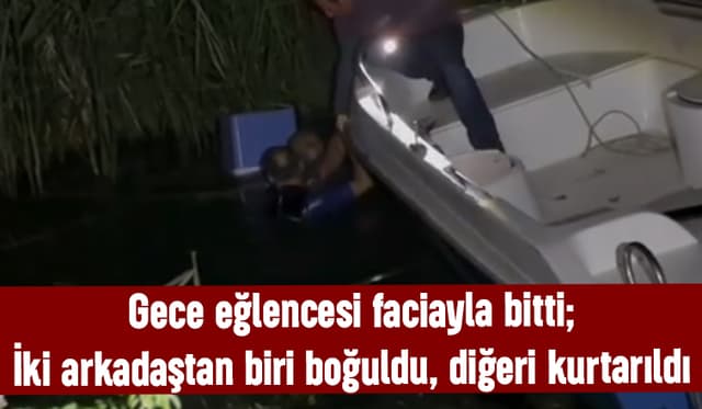 Acı Son: İki Arkadaştan Biri Boğuldu, Diğeri Son Anda Kurtarıldı