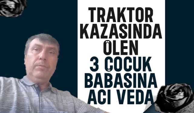 Traktör kazasında ölmüştü, toprağa verildi