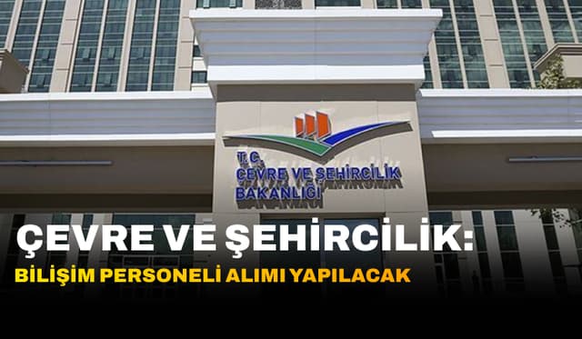 Çevre ve Şehircilik Bakanlığı Tarafından Bilişim Personeli Alımı Yapılacak 