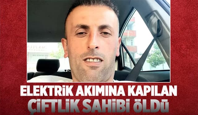 Elektrik akımına kapılan çiftlik sahibi öldü