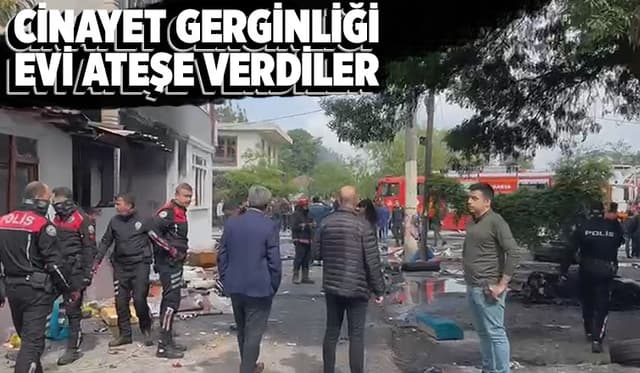 Erenler'de cinayet sonrası gerginlik, ev ateşe verildi