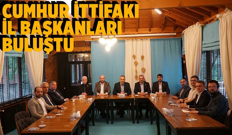 Cumhur İttifakı İl Başkanları ikinci tur için biraraya geldi