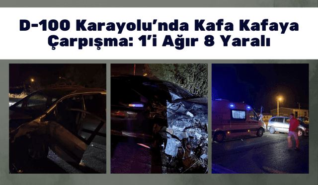 D-100 Karayolu’nda Kafa Kafaya Çarpışma: 1’i Ağır 8 Yaralı