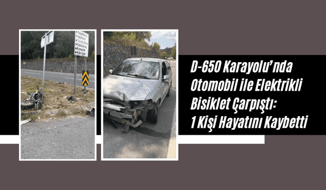 D-650 Karayolu’nda Otomobil ile Elektrikli Bisiklet Çarpıştı: 1 Kişi Hayatını Kaybetti