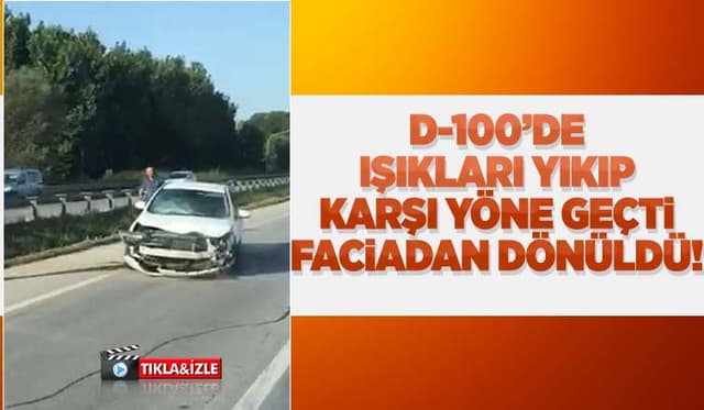 D-100'de Otomobil Karşı Yöne Geçti