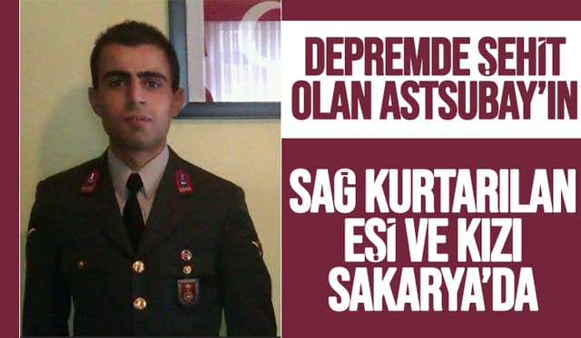 Depremde şehit olan astsubayın eşi ve kızı tedavi için Sakarya'ya getirildi