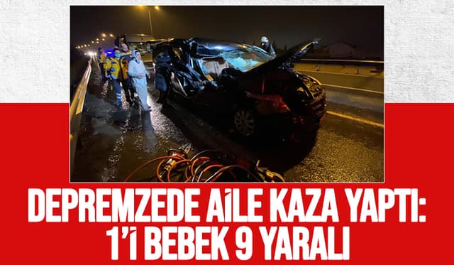 Depremden kurtuldular,kazada yaralandılar:1'i bebek 9 yaralı