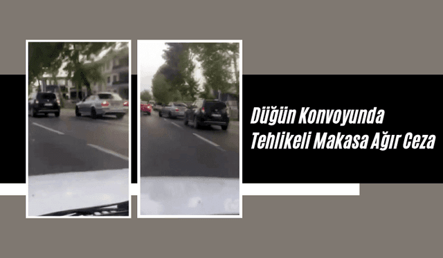 Düğün Konvoyunda Makas Atan Sürücüye Ağır Ceza