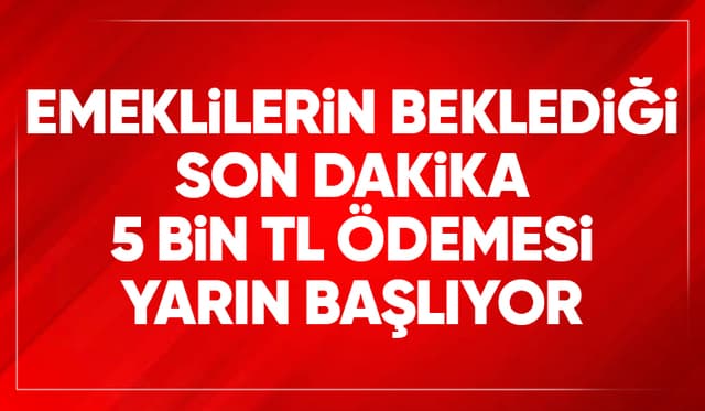 Emeklilere 5 bin lira ödeme bugün başlıyor