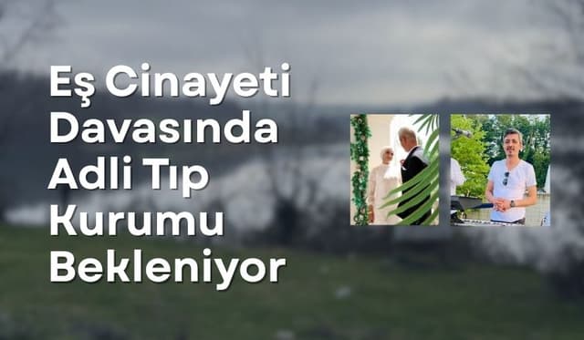 Sakarya’da Eş Cinayeti Davasında Adli Tıp Kurumu Bekleniyor