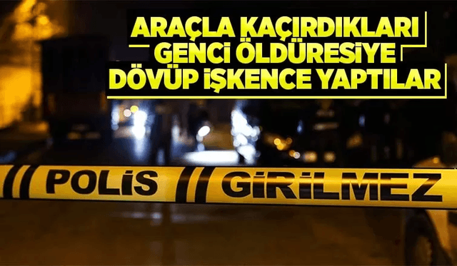 İş Çıkışı Eve Giden Genci Kaçırıp Öldüresiye Dövdüler  