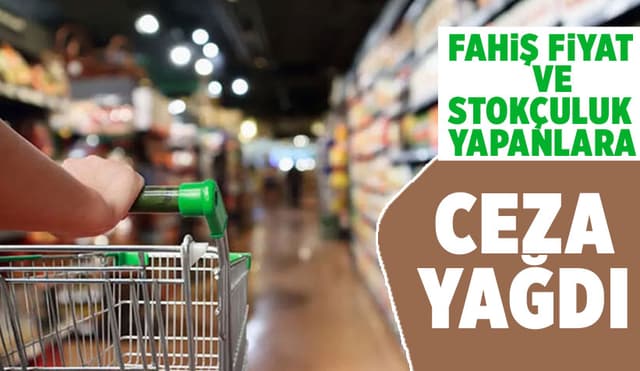 Fahiş Fiyat Ve Stokçuluk Yapan İşletmelere Ceza Yağdı