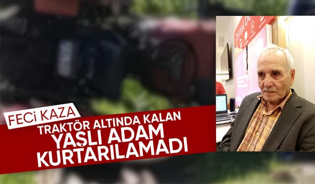 Traktör kazası: Yaşlı adam hayatını kaybetti
