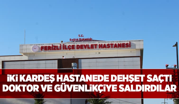 Ferizli'de Doktor ve Güvenlik Görevlisine Saldırı