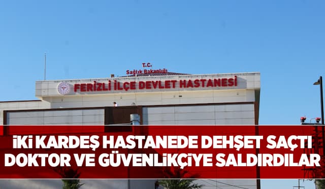 Ferizli'de Doktor ve Güvenlik Görevlisine Saldırı