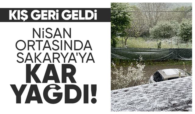 Nisan ayında kar yağdı; Sakarya beyaza büründü