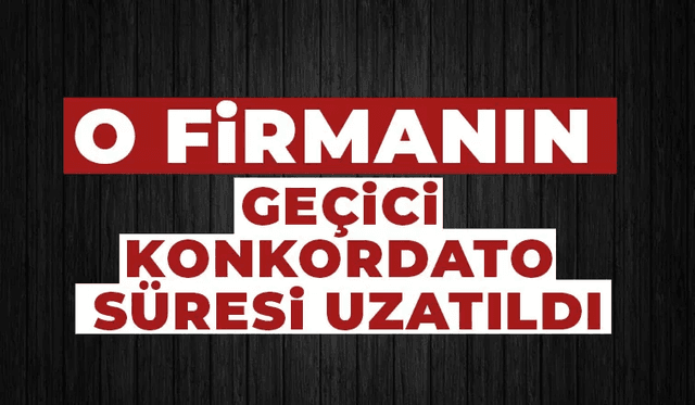 O Firmanın Konkordato Geçici Mühlet Kararı Uzatıldı