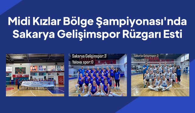 Midi Kızlar Bölge Şampiyonası'nda Sakarya Gelişimspor Rüzgarı Esti…