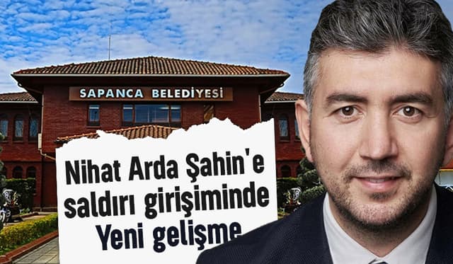Sapanca Belediye Başkanı'na saldırı girişiminde yeni gelişme