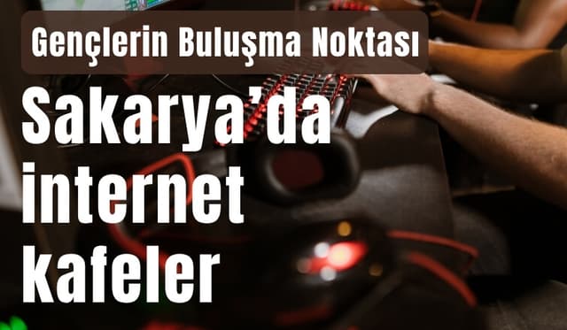 Gençlerin Buluşma Noktası Sakarya’da İnternet Kafeler