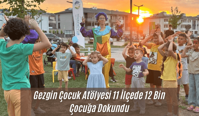Gezgin Çocuk Atölyesi 11 İlçede 12 Bin Çocuğa Dokundu
