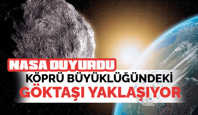 NASA duyurdu! Köprü büyüklüğündeki göktaşı yaklaşıyor