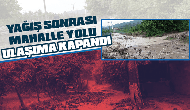 YAĞIŞ SONRASI MAHALLE YOLU ULAŞIMA KAPANDI